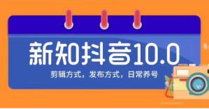 新知短视频培训10.0抖音课程 剪辑方式 日常养号